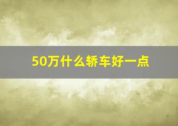 50万什么轿车好一点