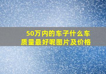 50万内的车子什么车质量最好呢图片及价格