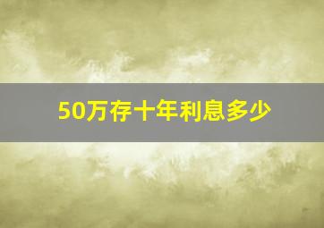 50万存十年利息多少