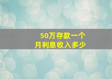 50万存款一个月利息收入多少