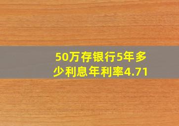 50万存银行5年多少利息年利率4.71