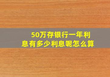 50万存银行一年利息有多少利息呢怎么算