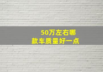 50万左右哪款车质量好一点