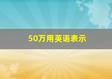 50万用英语表示