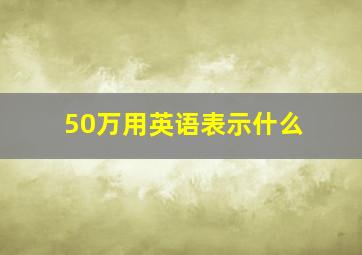 50万用英语表示什么