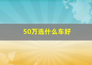 50万选什么车好