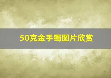 50克金手镯图片欣赏