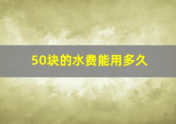 50块的水费能用多久