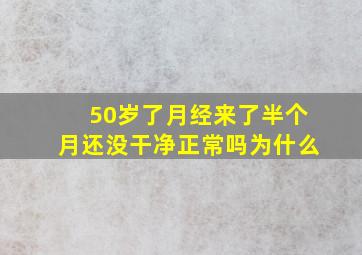 50岁了月经来了半个月还没干净正常吗为什么