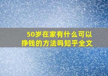 50岁在家有什么可以挣钱的方法吗知乎全文