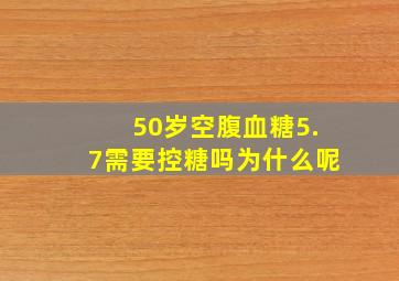 50岁空腹血糖5.7需要控糖吗为什么呢