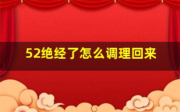 52绝经了怎么调理回来