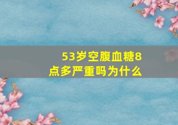 53岁空腹血糖8点多严重吗为什么