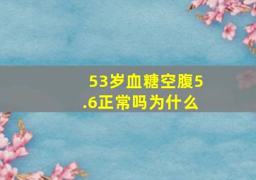 53岁血糖空腹5.6正常吗为什么