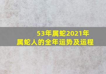 53年属蛇2021年属蛇人的全年运势及运程