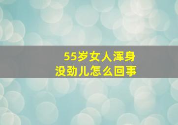 55岁女人浑身没劲儿怎么回事