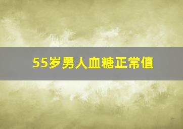 55岁男人血糖正常值