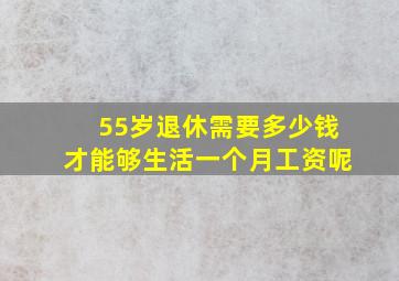 55岁退休需要多少钱才能够生活一个月工资呢