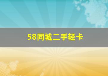 58同城二手轻卡