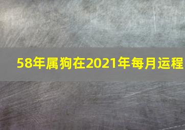 58年属狗在2021年每月运程