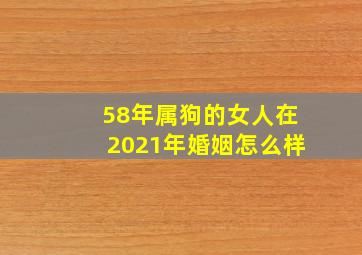 58年属狗的女人在2021年婚姻怎么样