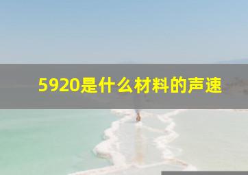 5920是什么材料的声速