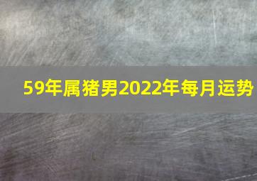 59年属猪男2022年每月运势