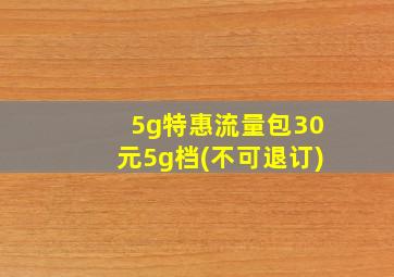 5g特惠流量包30元5g档(不可退订)