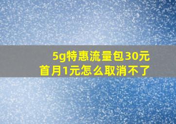 5g特惠流量包30元首月1元怎么取消不了