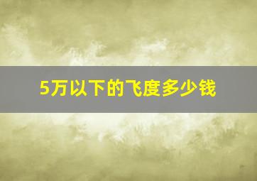 5万以下的飞度多少钱