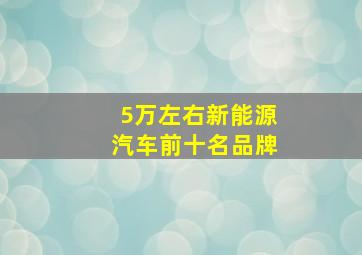 5万左右新能源汽车前十名品牌