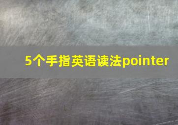 5个手指英语读法pointer