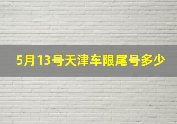 5月13号天津车限尾号多少