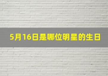 5月16日是哪位明星的生日