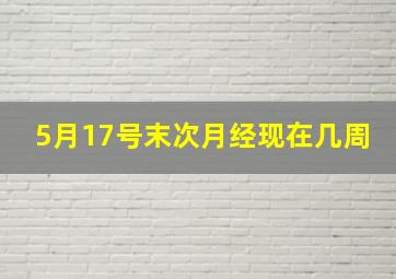 5月17号末次月经现在几周