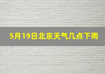 5月19日北京天气几点下雨