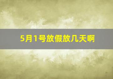 5月1号放假放几天啊