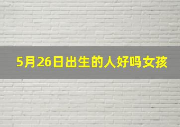 5月26日出生的人好吗女孩