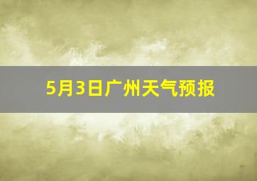 5月3日广州天气预报