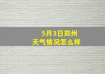 5月3日郑州天气情况怎么样