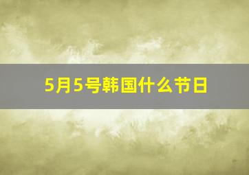 5月5号韩国什么节日