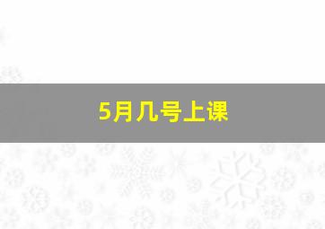 5月几号上课