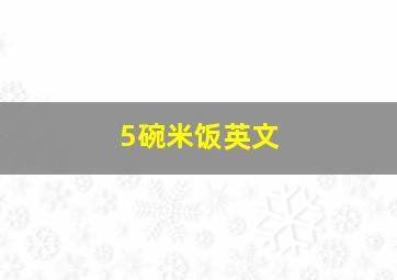 5碗米饭英文