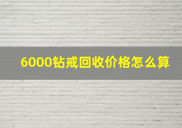 6000钻戒回收价格怎么算