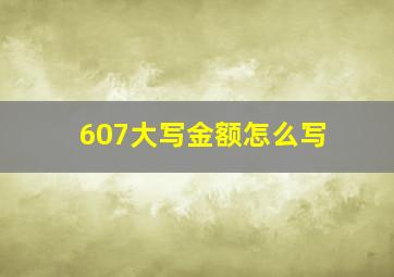 607大写金额怎么写