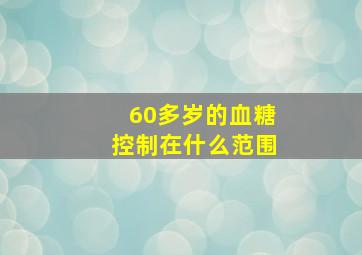 60多岁的血糖控制在什么范围