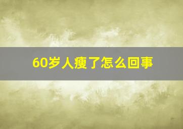 60岁人瘦了怎么回事