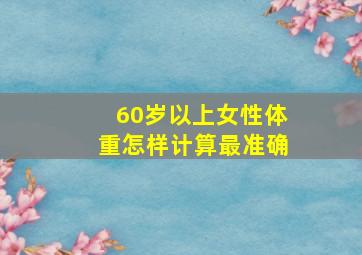 60岁以上女性体重怎样计算最准确