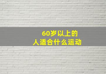 60岁以上的人适合什么运动