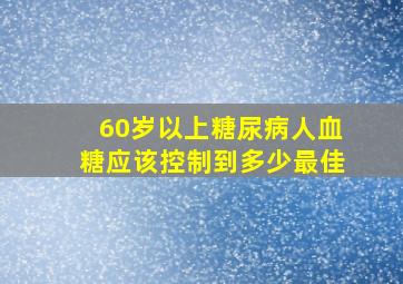 60岁以上糖尿病人血糖应该控制到多少最佳